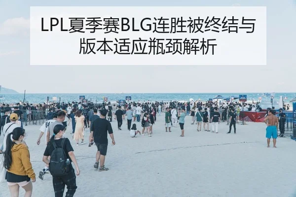 LPL夏季赛BLG连胜被终结与版本适应瓶颈解析